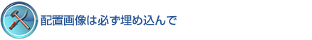 配置画像は必ず埋め込んで 配置画像は必ず埋め込んで